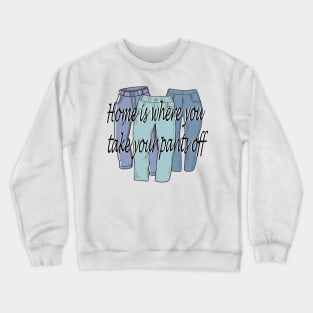 Home is where you take your pants off Crewneck Sweatshirt